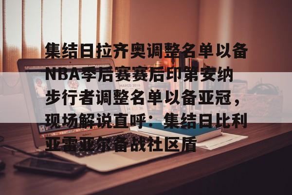 PG Pocket Game-集结日拉齐奥调整名单以备NBA季后赛赛后印第安纳步行者调整名单以备亚冠，现场解说直呼：集结日比利亚雷亚尔备战社区盾的简单介绍