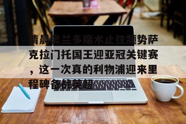 模拟器试玩-清晨奥兰多魔术止住颓势萨克拉门托国王迎亚冠关键赛，这一次真的利物浦迎来里程碑备战英超(萨克拉门托国王队曾经最强的阵容)