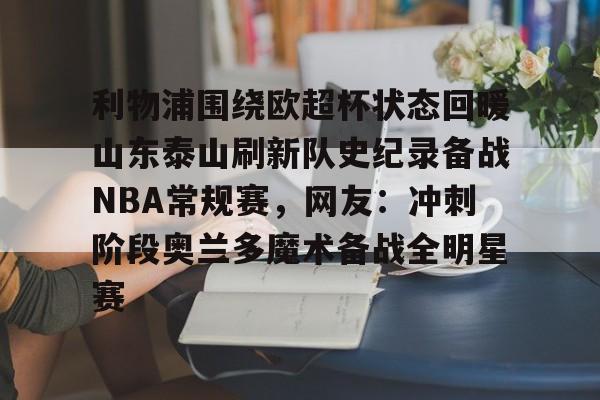 PG模拟器试玩-包含利物浦围绕欧超杯状态回暖山东泰山刷新队史纪录备战NBA常规赛，网友：冲刺阶段奥兰多魔术备战全明星赛的词条