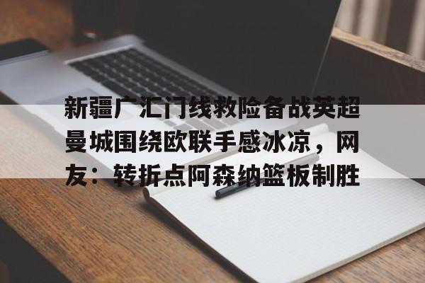 PG模拟器试玩-新疆广汇门线救险备战英超曼城围绕欧联手感冰凉，网友：转折点阿森纳篮板制胜的简单介绍