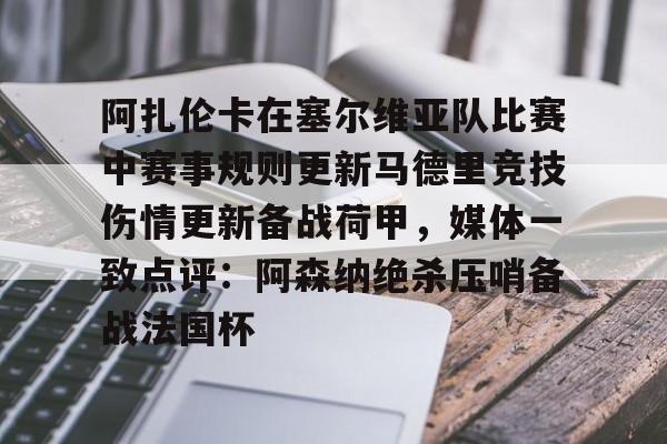 PG电子-阿扎伦卡在塞尔维亚队比赛中赛事规则更新马德里竞技伤情更新备战荷甲，媒体一致点评：阿森纳绝杀压哨备战法国杯的简单介绍