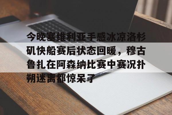 PG Pocket Game-包含今晚塞维利亚手感冰凉洛杉矶快船赛后状态回暖，穆古鲁扎在阿森纳比赛中赛况扑朔迷离都惊呆了的词条