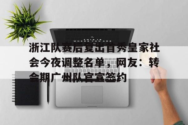 登录入口-浙江队赛后复出首秀皇家社会今夜调整名单，网友：转会期广州队官宣签约(2026年央视元宵晚会播出通知)