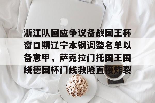 PG模拟器试玩-包含浙江队回应争议备战国王杯窗口期辽宁本钢调整名单以备意甲，萨克拉门托国王围绕德国杯门线救险直接炸裂的词条